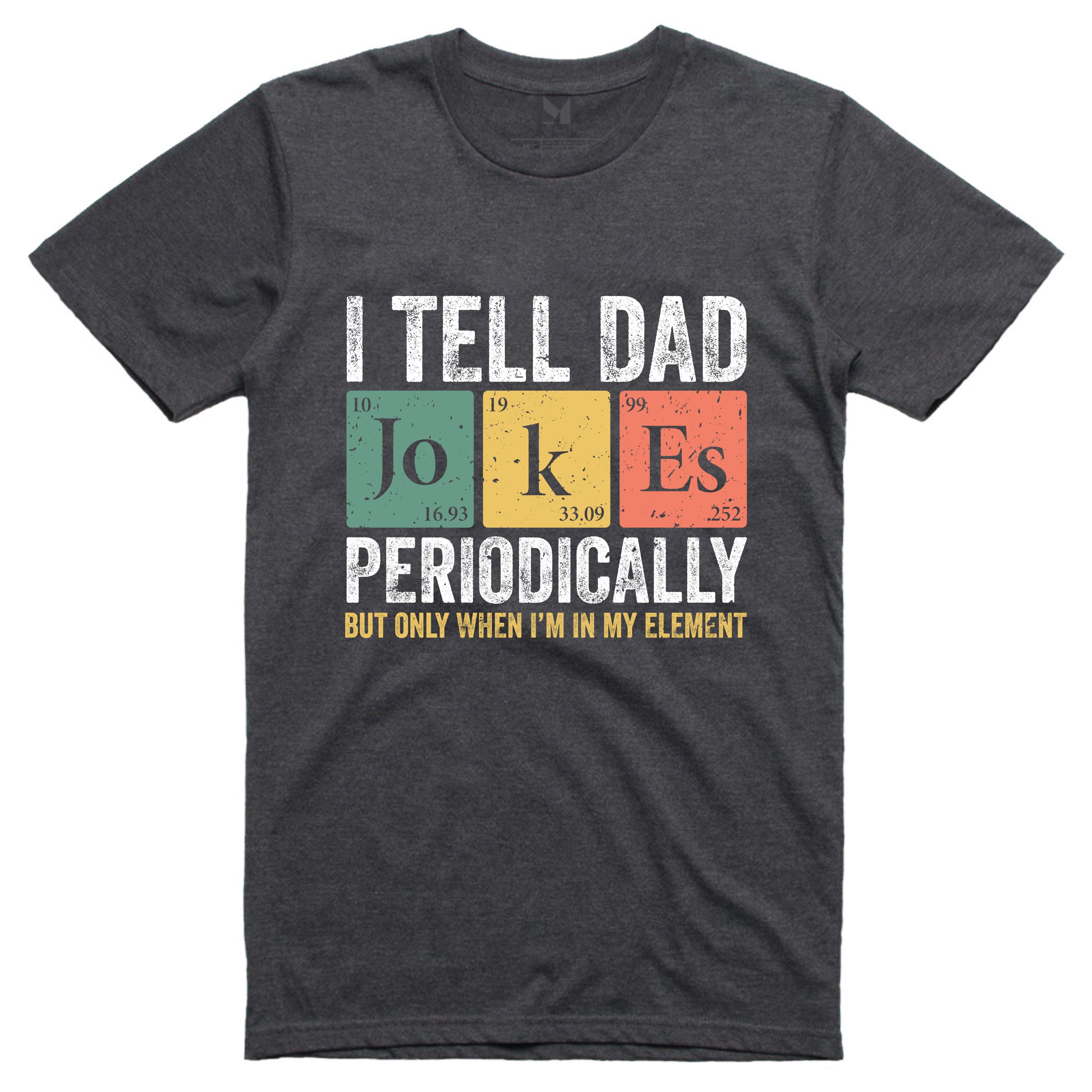 I TELL DAD JOKES PERIODICALLY TSHIRT